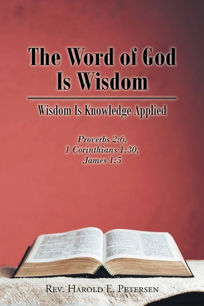 The Word of God Is Wisdom: Wisdom Knowledge Applied: Proverbs 2:6, 1 Corinthians 1:30, James 1:5