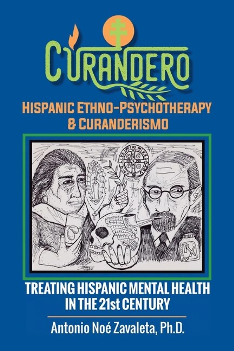 Curandero Hispanic Ethno-Psychotherapy & Curanderismo: Treating Mental Health the 21St Century