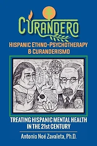 Curandero Hispanic Ethno-Psychotherapy & Curanderismo: Treating Mental Health the 21St Century