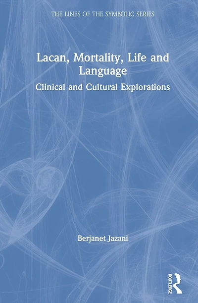 Lacan, Mortality, Life And Language: Clinical Cultural Explorations