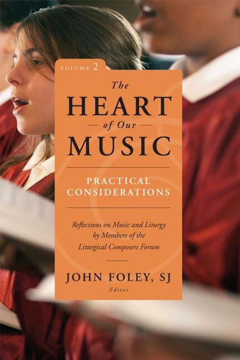 the Heart of Our Music: Practical Considerations: Reflections on Music and Liturgy by Members Liturgical Composers Forum