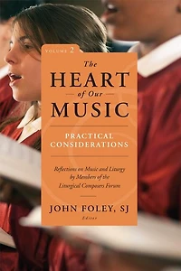 the Heart of Our Music: Practical Considerations: Reflections on Music and Liturgy by Members Liturgical Composers Forum