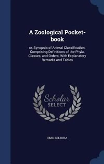 A Zoological Pocket-book: or, Synopsis of Animal Classification. Comprising Definitions of the Phyla, Classes, and Orders, Wi