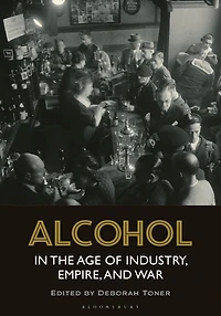 Alcohol the Age of Industry, Empire, and War