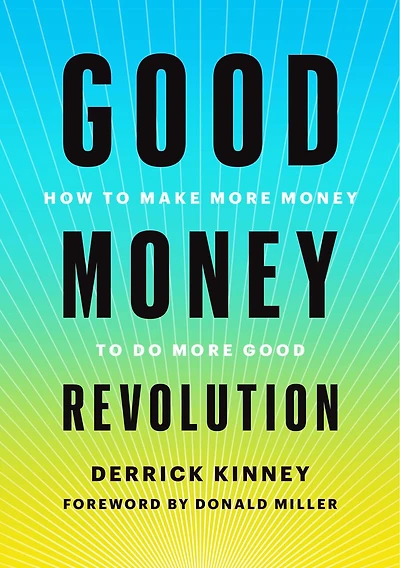 Good Money Revolution: How To Make More Money To Do More Good