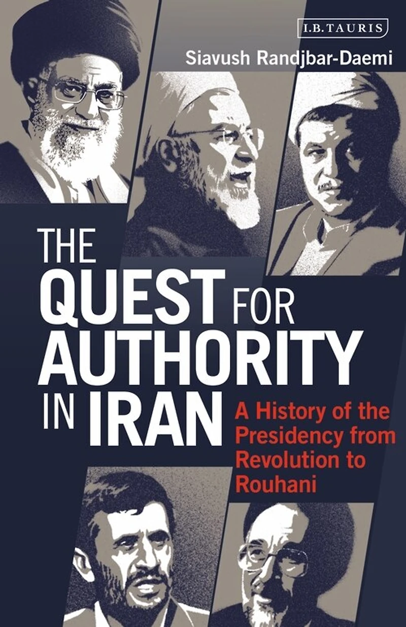 The Quest For Authority Iran: A History Of Presidency From Revolution To Rouhani