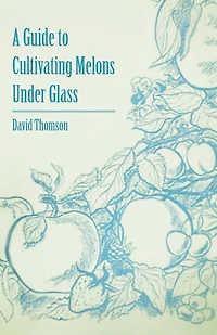 A Guide to Cultivating Melons Under Glass