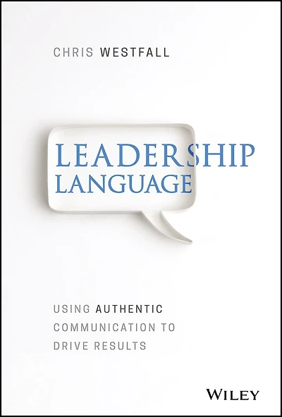 Leadership Language: Using Authentic Communication to Drive Results