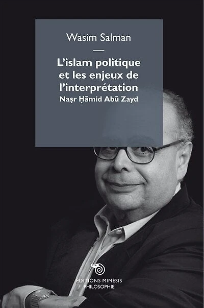 L' islam politique et les enjeux de l'interprétation: Nasr Hamid Abu Zayd