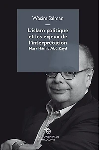 L' islam politique et les enjeux de l'interprétation: Nasr Hamid Abu Zayd