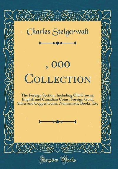 25, 000 Collection: The Foreign Section, Including Old Crowns, English and Canadian Coins, Foreign Gold
