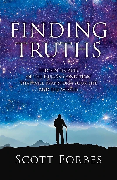 Finding Truths: Hidden Secrets Of The Human Condition That Will Transform Your Life And The World