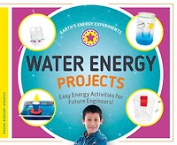 Water Energy Projects: Easy Energy Activities for Future Engineers!: Easy Energy Activities for Future Engineers!