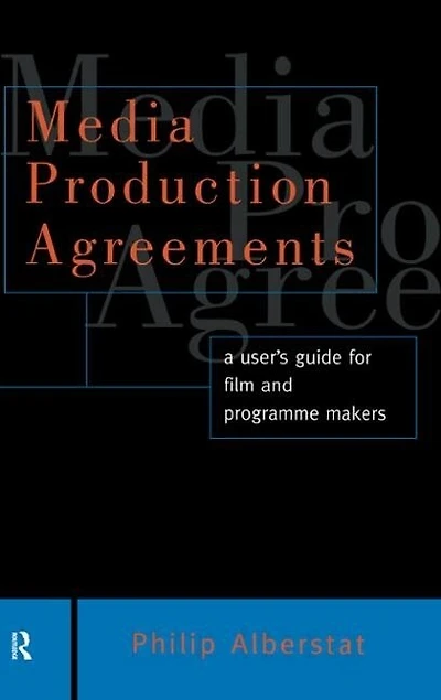 Media Production Agreements: A User's Guide For Film And Programme Makers