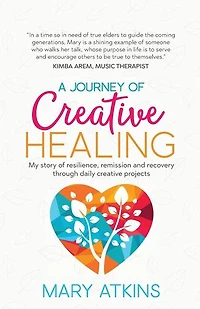 A Journey of Creative Healing: My story of resilience, remission and recovery through daily creative projects