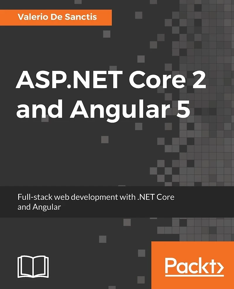 ASP.NET Core 2 and Angular 5: Full-stack web development with .NET