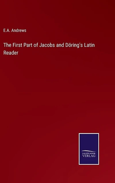 The First Part of Jacobs and Döring's Latin Reader