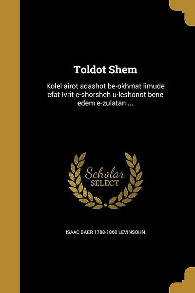 Toldot Shem: Kolel airot adashot be-okhmat limude efat Ivrit e-shorsheh u-leshonot bene edem e-zulatan ...