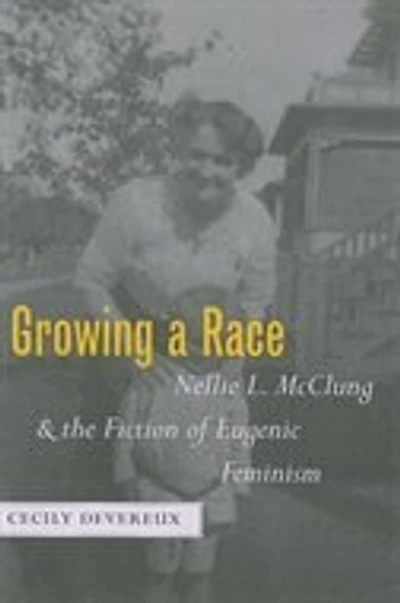 Growing a Race: Nellie L. McClung and the Fiction of Eugenic Feminism