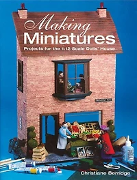 Making Miniatures: Projects for the 1/12 Scale Dolls' House