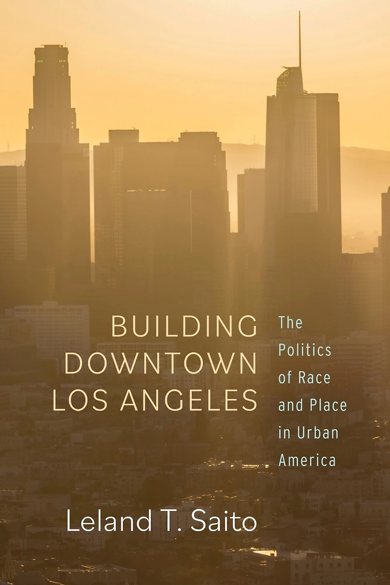 Building Downtown Los Angeles: The Politics Of Race And Place Urban America