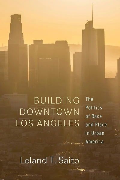 Building Downtown Los Angeles: The Politics Of Race And Place Urban America