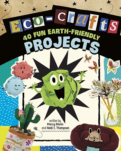 Eco-Crafts: 40 Fun Earth-Friendly Projects