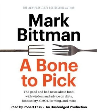 A Bone To Pick: The Good And Bad News About Food, With Wisdom Advice On Diets, Food Safety, Gmos, Farming,