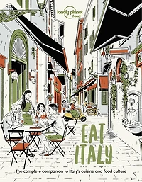 Lonely Planet Eat Italy 1st Ed.: Restaurant Etiquette & Customs, Best Places to Dine & Must-Try Specialties, Local Foodie Neighbourhoods, Authentic & Immersive Experiences
