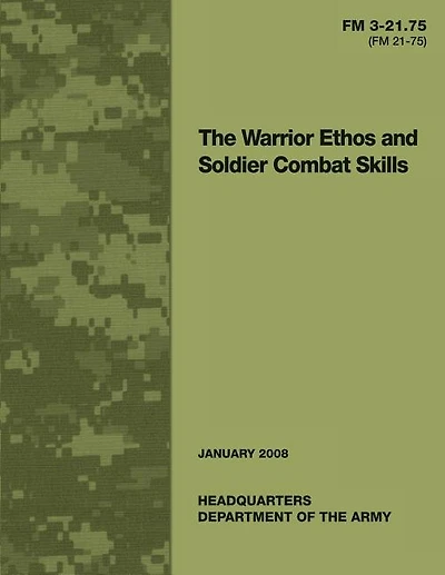 The Warrior Ethos and Soldier Combat Skills: Field Manual FM 3-21.75 (FM 21-75)