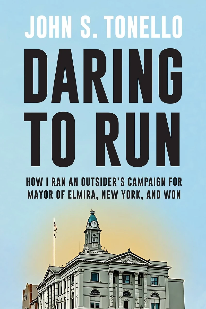 Daring to Run: How I Ran an Outsider's Campaign for Mayor of Elmira, New York, and Won