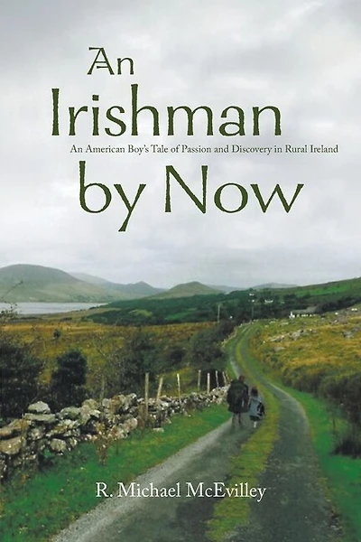 An Irishman by Now: An American Boy's Tale of Passion and Discovery in Rural Ireland