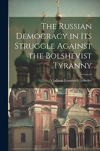 The Russian Democracy in Its Struggle Against the Bolshevist Tyranny