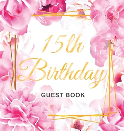 15th Birthday Guest Book: A Beautiful Keepsake for Her 15th Birthday or Quinceañera Party Pink Floral & Gold Theme with Sign-In Pages, Gift Log, and Photo Space - Square Hardcover
