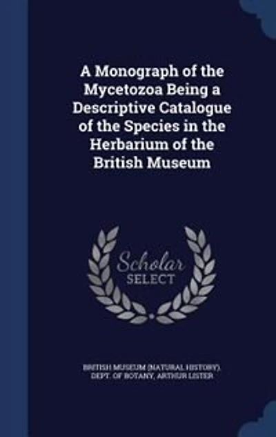 a Monograph of the Mycetozoa Being Descriptive Catalogue Species Herbarium British Museum