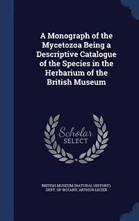 a Monograph of the Mycetozoa Being Descriptive Catalogue Species Herbarium British Museum