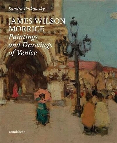 James Wilson Morrice: Paintings and Drawings of Venice