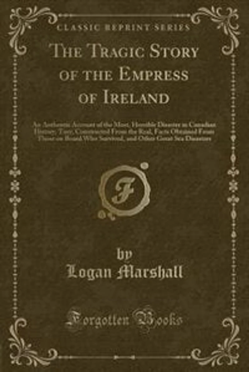 The Tragic Story of the Empress of Ireland: An Authentic Account of the Most, Horrible Disaster in Canadian History, Tory, Constructed From the