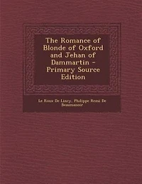 The Romance of Blonde of Oxford and Jehan of Dammartin - Primary Source Edition