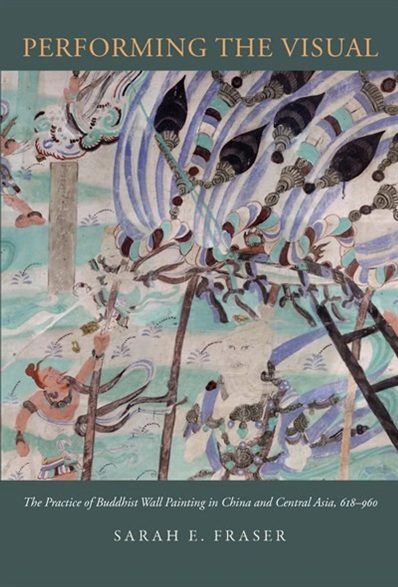 Performing the Visual: The Practice of Buddhist Wall Painting in China and Central Asia, 618-960