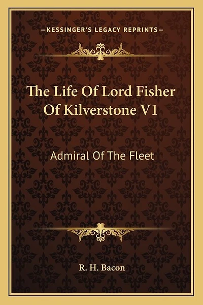 The Life Of Lord Fisher Of Kilverstone V1: Admiral Of The Fleet