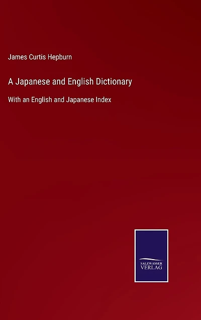 A Japanese and English Dictionary: With an English and Japanese Index