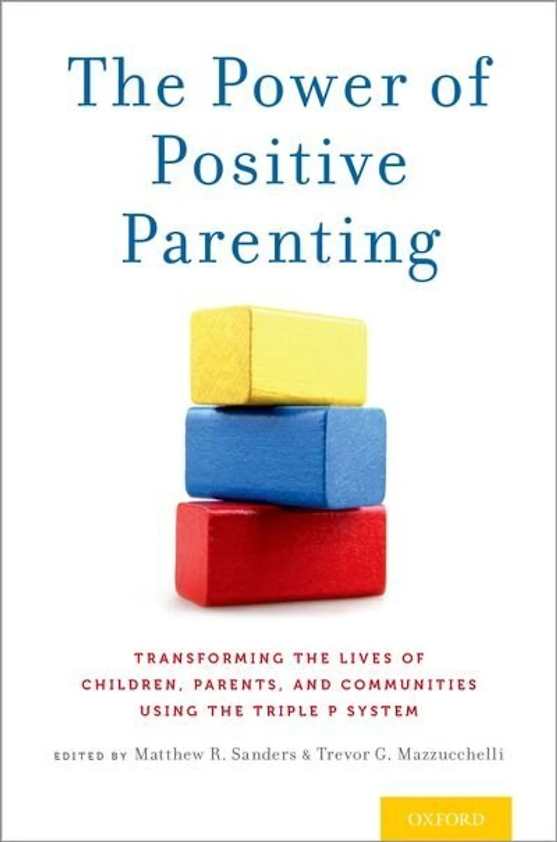 the Power of Positive Parenting: Transforming Lives Children, Parents, and Communities Using Triple P System