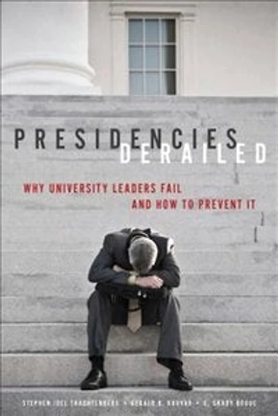 Presidencies Derailed: Why University Leaders Fail And How To Prevent It