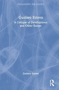 Gustavo Esteva: A Critique Of Development And Other Essays