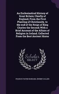 An Ecclesiastical History of Great Britain; Chiefly of England, From the First Planting of Christianity