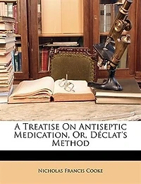 A Treatise On Antiseptic Medication Or Declat's Method