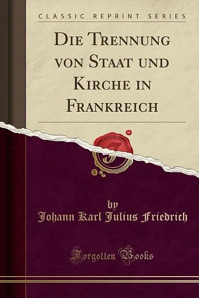 Die Trennung von Staat und Kirche in Frankreich (Classic Reprint)