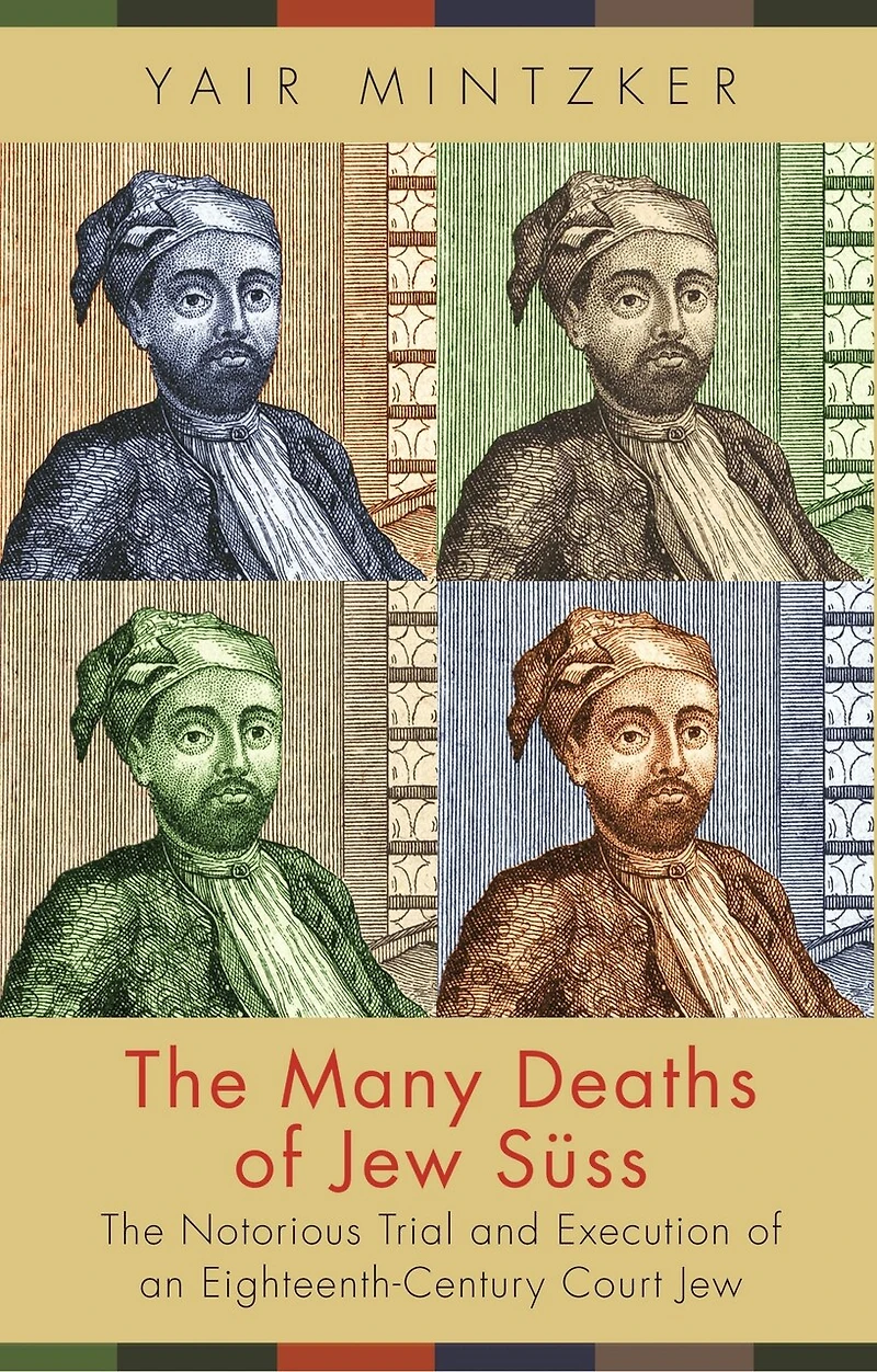 The Many Deaths of Jew Süss: Notorious Trial and Execution an Eighteenth-Century Court