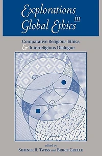 Explorations Global Ethics: Comparative Religious Ethics And Interreligious Dialogue